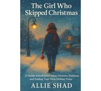 The Girl Who Skipped Christmas: A middle school story about pressure, kindness, and finding your own holiday voice: 8