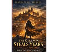 The Girl Who Steals Years: Kingdom of Ash - Book One