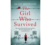 The Girl Who Survived: Based on a true story, an utterly unputdownable and heart-wrenching World War 2 page-turner