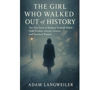 The Girl Who Walked Out of History: True Stories of Vanished Geniuses, Hidden Lives, and the Enigma of Barbara Newhall Follett