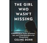 The Girl Who Wasn’t Missing: A Psychological Thriller of Mothers, Lies, and a Child Returned to the Wrong Home