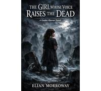 The Girl Whose Voice Raises the Dead: A Gothic Horror Novel