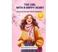 The girl with a happy heart: The journey towards infinite happiness