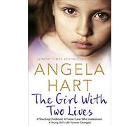 The Girl With Two Lives: A Shocking Childhood. a Foster Carer Who Understood. a Young Girl's Life Forever Changed