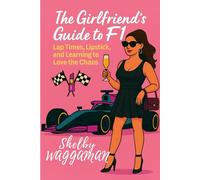 The Girlfriends Guide to Formula 1: Lap Times, Lipstick, and Learning to Love the Chaos