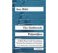 The Girlfriends / Prijateljice: A Mini Novel with Vocabulary Section for Learning Croatian, Advanced B1 = Intermediate Mid/High, 2. Edition