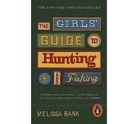 The Girls' Guide to Hunting and Fishing: Melissa Bank