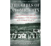 The Girls of Atomic City: The Untold Story of the Women who Helped Win World War II