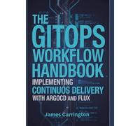 The GitOps Workflow Handbook: Implementing Continuous Delivery with ArgoCD and Flux