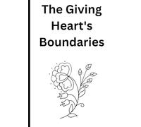 The Giving Heart's Boundaries: Learn when you may be giving to much to wrong people