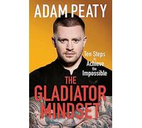 The Gladiator Mindset: Push Your Limits. Overcome Challenges. Achieve Your Goals.