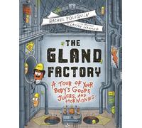 The Gland Factory: A Tour of Your Body's Goops, Juices, and Hormones