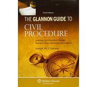 The Glannon Guide to Civil Procedure: Learning Civil Procedure Through Multiple-Choice Questions and Analysis