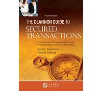 The Glannon Guide to Secured Transactions: Learning Secured Transactions Through Multiple-Choice Questions and Analysis