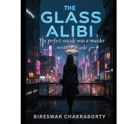 THE GLASS ALIBI : The perfect suicide was a murder written in code: A griping Perfect murder mystery