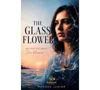 THE GLASS FLOWER: It Doesn't Break. It Blooms.