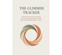 The Glimmer Tracker: A 100-Day Somatic Journal for Nervous System Support, Daily Calm, and Small Moments of Ease