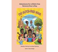 The Glitch-Free Hour: Adventures for a Glitch-Free Sensory Hour A Day (Reading, Coloring, Journaling, Exploring)