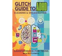 The Glitch Guide to ADHD Cleaning and Organisation: Gamified Book for Teens (Dopamine Menu, Triage Guide, Zone Hacks)