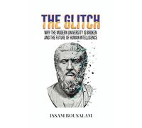 THE GLITCH: Why the Modern University is Broken and the Future of Human Intelligence