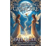 The Glittering Grimoire: Fairies, Witches, Queens, Goddesses & Spirits