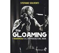 The gloaming. I Radiohead e il crepuscolo del rock - Solventi Stefano