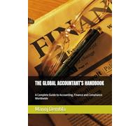 THE GLOBAL ACCOUNTANT’S HANDBOOK: A Complete Guide to Accounting, Finance and Compliance Worldwide