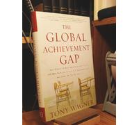 The Global Achievement Gap: Why Even Our Best Schools Don't Teach the New Survival Skills Our Children Need--And What We Can Do About It: Why Our Kids ... and Citizenship - and What We Can Do About it