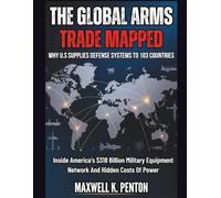 The Global Arms Trade Mapped : Why U.S Supplies Defense Systems To 103 Countries: Inside America's $318 Billion Military Equipment Network And Hidden Costs Of Power