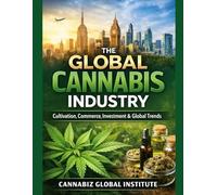 The Global Cannabis Industry: Cultivation, Commerce, Investment & Global Trends