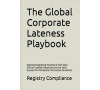 The Global Corporate Lateness Playbook: Standard Operating Procedure: SOP-200 | Official Codified Classifications and Valid Excuses for Workplace Punctuality Deviations