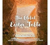 The Global Easter Table: Christian Traditions, Authentic Recipes, and the Story of Resurrection Around the World