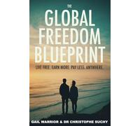 The Global Freedom Blueprint: Live Free. Earn More. Pay Less. Anywhere.