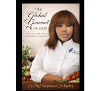 The Global Gourmet Kitchen: Cooking Like a Chef, Anywhere in the World