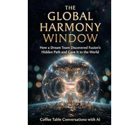 The Global Harmony Window: How a Dream Team Discovered Fusion's Hidden Path and Gave It to the World: 4
