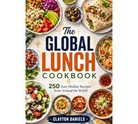 The Global Lunch Cookbook: 250 Easy Midday Recipes from Around the World