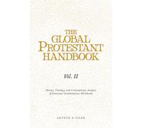 The Global Protestant Handbook (Vol II): History, Theology, and Contemporary Analysis of Protestant Denominations Worldwide