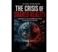 The Global Systems Analysis The Crisis of Shared Reality: Democracy as an Information System in the Age of Attention