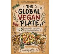 The Global Vegan Plate: 50 Global Dishes Reimagined for Plant-Based Cooking