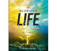 The Glorious Life of the New Creature in Christ