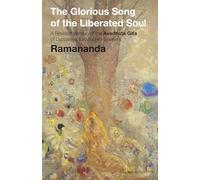 The Glorious Song of the Liberated Soul: A Revised Version of the Avadhuta Gita of Dattatreya for Modern Seekers