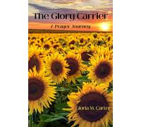 The Glory Carrier: A Prayer Journey