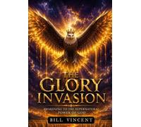 The Glory Invasion: Awakening to the Supernatural Power of God
