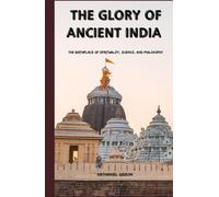 THE GLORY OF ANCIENT INDIA: The Birthplace of Spirituality, Science, and Philosophy