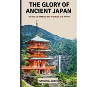THE GLORY OF ANCIENT JAPAN: The Rise of Warriors and the Spirit of a Nation