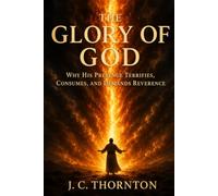 The Glory of God: Why His Presence Terrifies, Consumes, and Demands Reverence.: 3