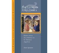 The Glory of God's Grace: Deification According to St. Thomas Aquinas