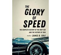 The Glory of Speed: The Complete History of the Indy 500 and the Victory of 1958