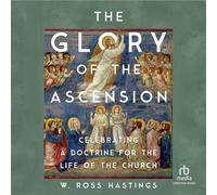 The Glory of the Ascension: Celebrating a Doctrine for the Life of the Church