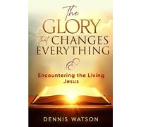 The Glory that Changes Everything: Encountering the Living Jesus